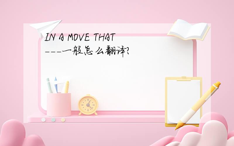 IN A MOVE THAT---一般怎么翻译?