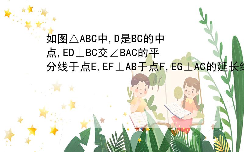 如图△ABC中,D是BC的中点,ED⊥BC交∠BAC的平分线于点E,EF⊥AB于点F,EG⊥AC的延长线于点G