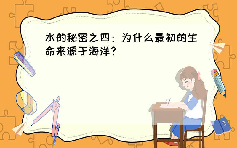 水的秘密之四：为什么最初的生命来源于海洋?