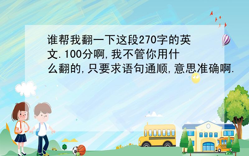 谁帮我翻一下这段270字的英文.100分啊,我不管你用什么翻的,只要求语句通顺,意思准确啊.