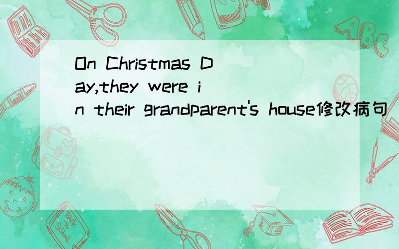 On Christmas Day,they were in their grandparent's house修改病句