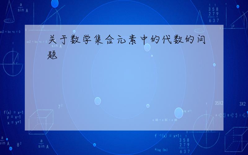 关于数学集合元素中的代数的问题