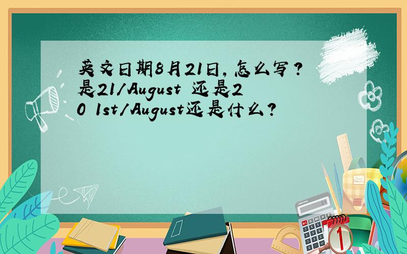 英文日期8月21日,怎么写?是21/August 还是20 1st/August还是什么?