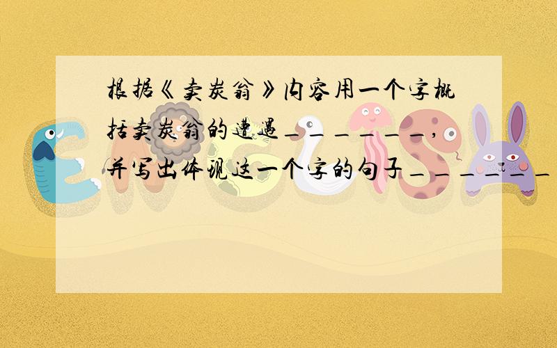 根据《卖炭翁》内容用一个字概括卖炭翁的遭遇______,并写出体现这一个字的句子__________