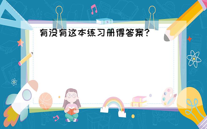 有没有这本练习册得答案?