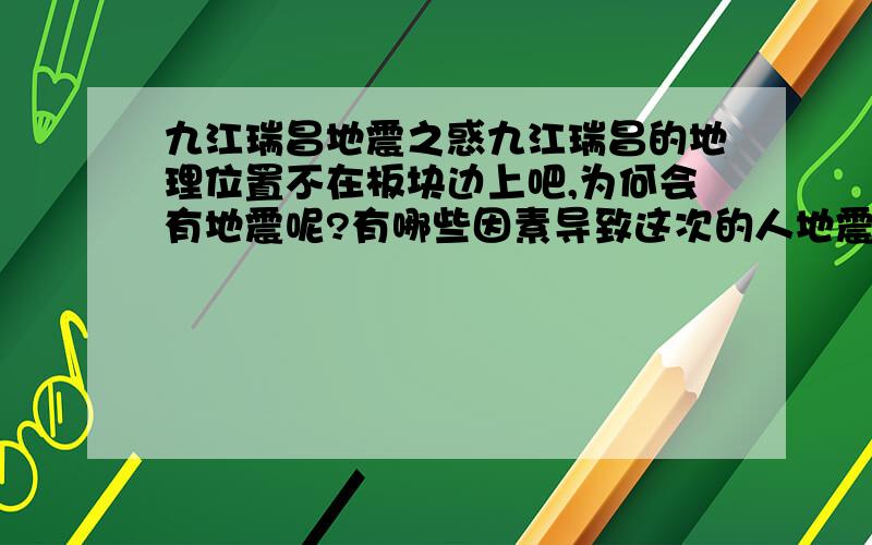 九江瑞昌地震之惑九江瑞昌的地理位置不在板块边上吧,为何会有地震呢?有哪些因素导致这次的人地震呢?