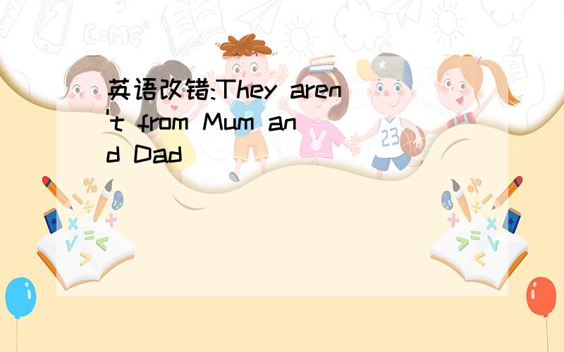 英语改错:They aren't from Mum and Dad