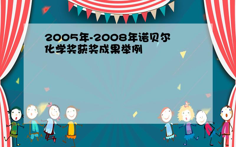 2005年-2008年诺贝尔化学奖获奖成果举例