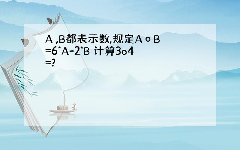 A ,B都表示数,规定AоB=6*A-2*B 计算3o4=?