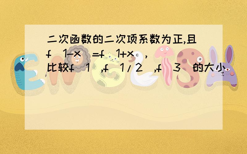 二次函数的二次项系数为正,且f（1-x）=f(1+x),比较f（1）,f（1/2）,f（3）的大小