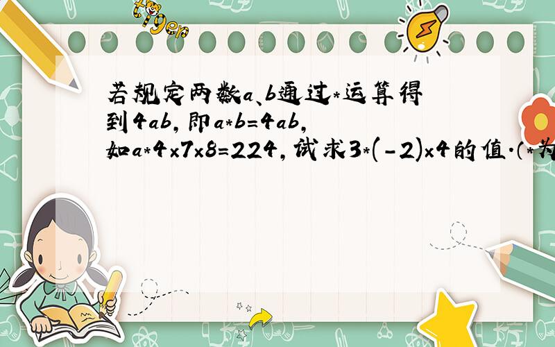 若规定两数a、b通过*运算得到4ab,即a*b=4ab,如a*4×7×8=224,试求3*(-2)×4的值.（*为新运算