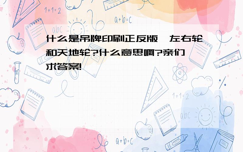 什么是吊牌印刷正反版、左右轮和天地轮?什么意思啊?亲们,求答案!