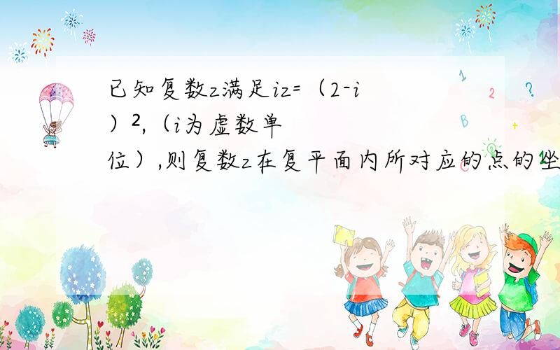 已知复数z满足iz=（2-i）²,（i为虚数单位）,则复数z在复平面内所对应的点的坐标为