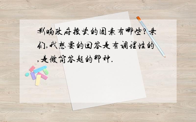 影响政府投资的因素有哪些?亲们,我想要的回答是有调理性的,是做简答题的那种.