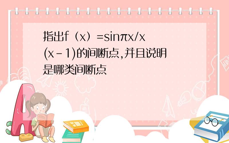 指出f（x）=sinπx/x(x-1)的间断点,并且说明是哪类间断点