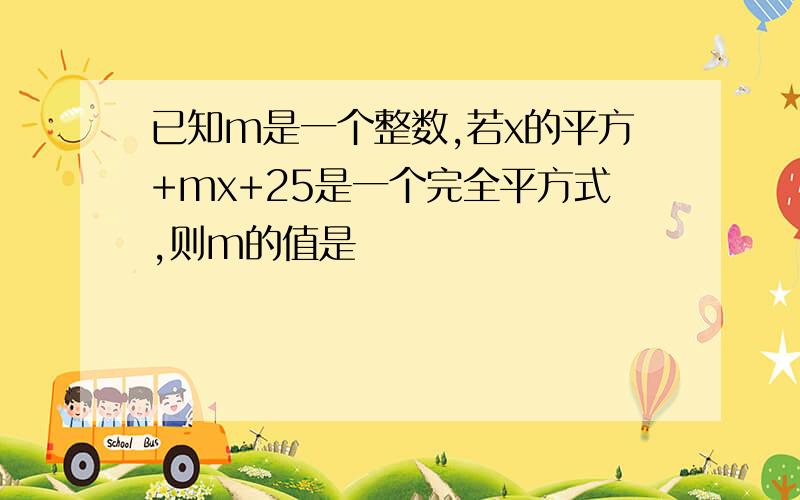 已知m是一个整数,若x的平方+mx+25是一个完全平方式,则m的值是