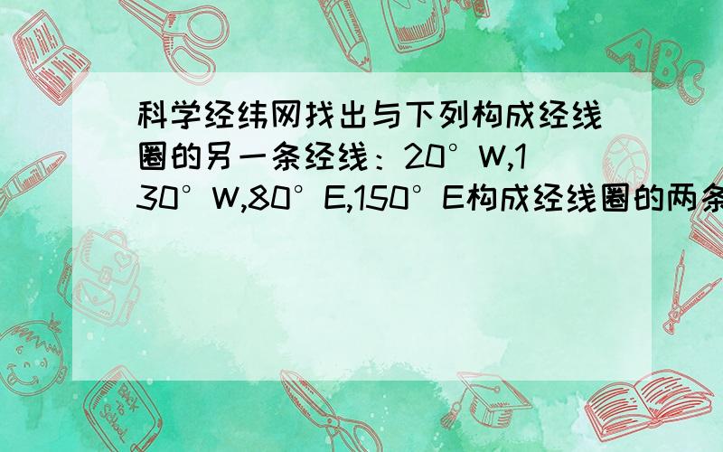 科学经纬网找出与下列构成经线圈的另一条经线：20°W,130°W,80°E,150°E构成经线圈的两条经线应具备什么条件