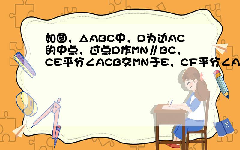 如图，△ABC中，D为边AC的中点，过点D作MN∥BC，CE平分∠ACB交MN于E，CF平分∠ACG交MN于F．