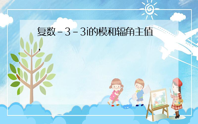 复数-3-3i的模和辐角主值,