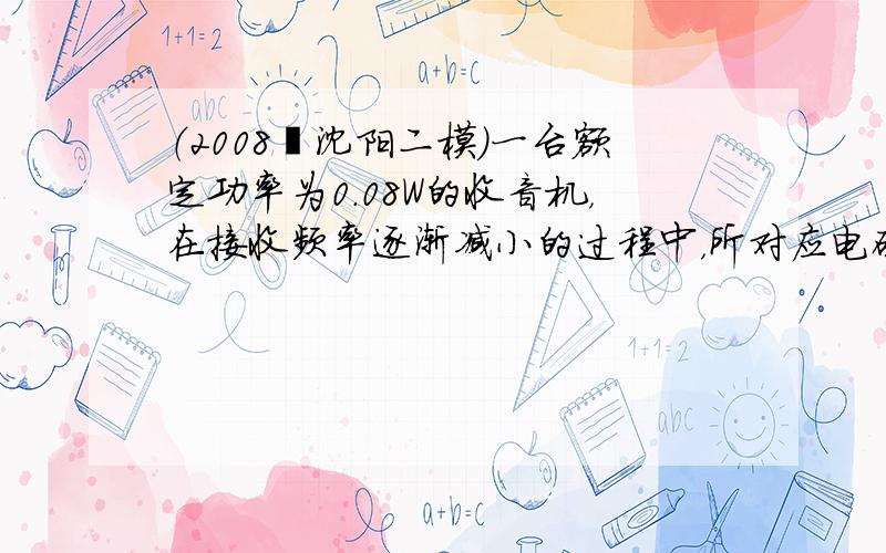 （2008•沈阳二模）一台额定功率为0.08W的收音机，在接收频率逐渐减小的过程中，所对应电磁波的波长将逐渐______