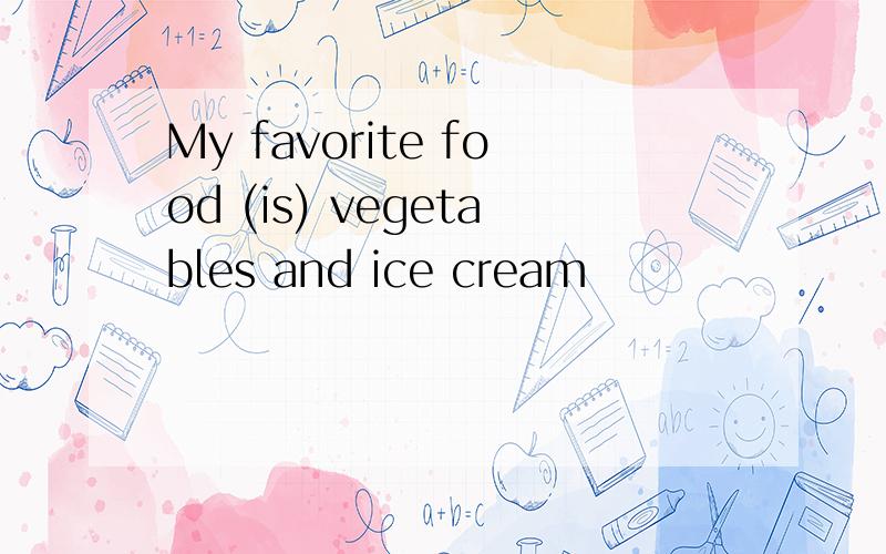 My favorite food (is) vegetables and ice cream