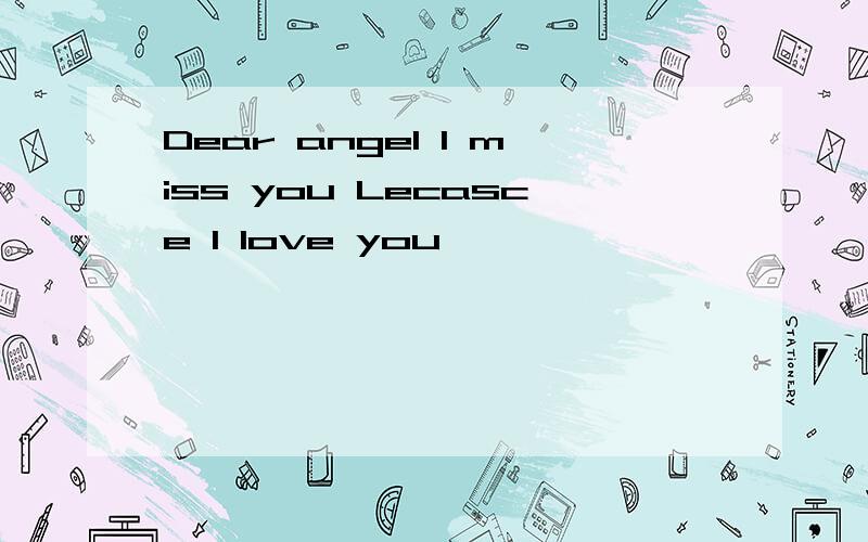 Dear angel I miss you Lecasce I love you