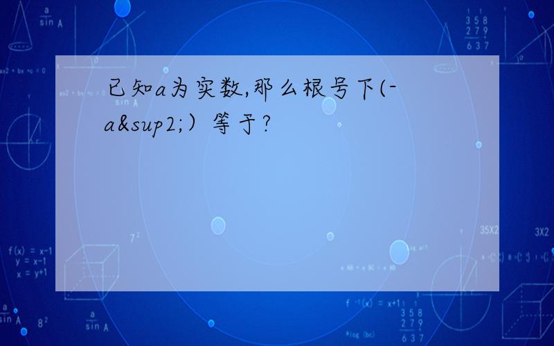 已知a为实数,那么根号下(-a²）等于?