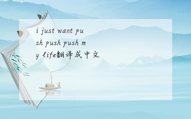 i just want push push push my life翻译成中文