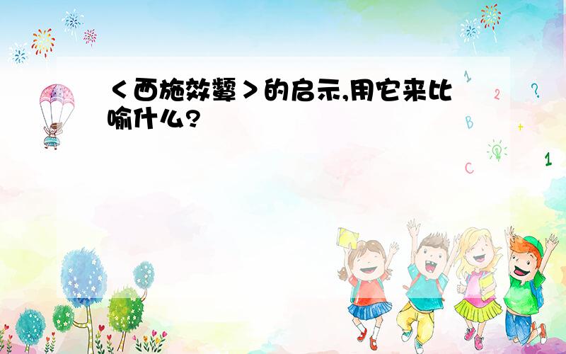 ＜西施效颦＞的启示,用它来比喻什么?