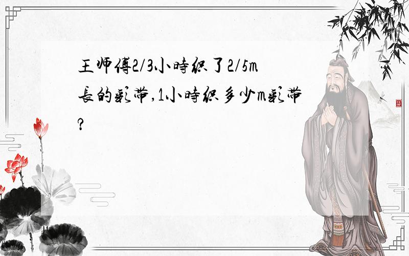 王师傅2/3小时织了2/5m长的彩带,1小时织多少m彩带?