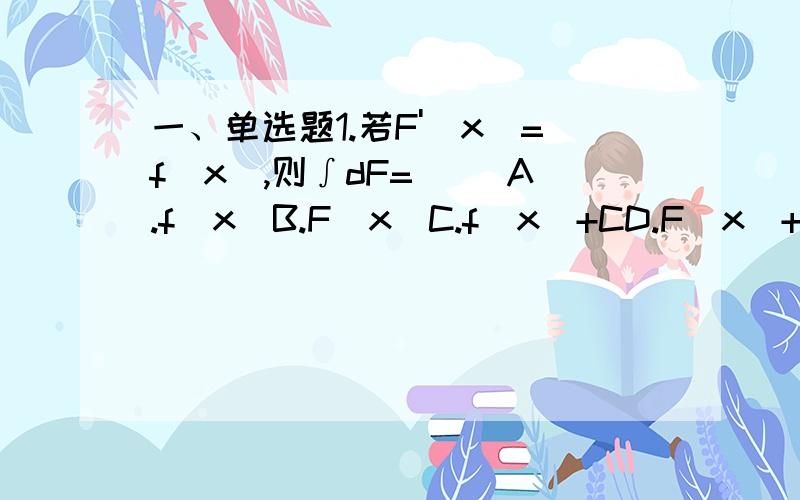 一、单选题1.若F'(x)=f(x),则∫dF=( )A.f(x)B.F(x)C.f(x)+CD.F(x)+C2.由曲线