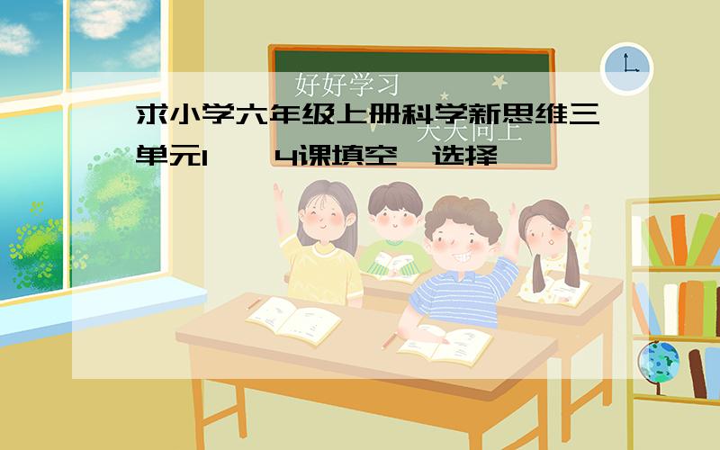 求小学六年级上册科学新思维三单元1——4课填空、选择