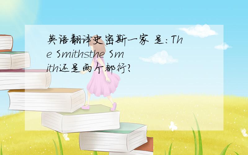 英语翻译史密斯一家 是：The Smithsthe Smith还是两个都行？