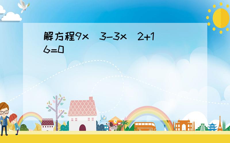 解方程9x^3-3x^2+16=0