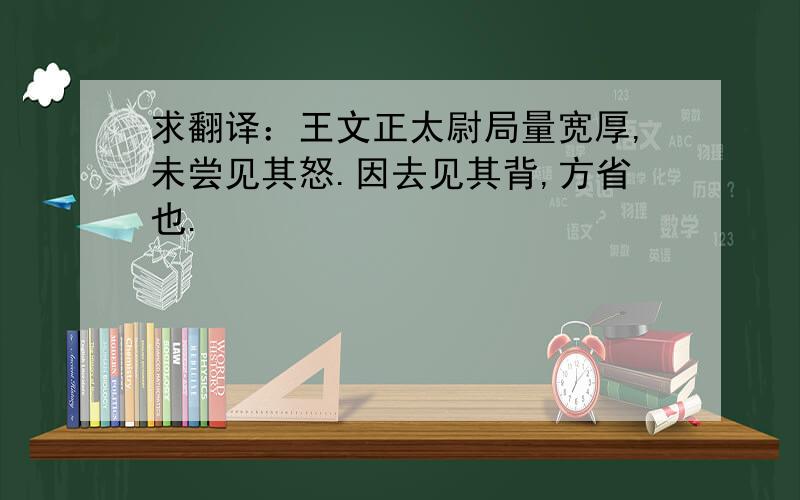 求翻译：王文正太尉局量宽厚,未尝见其怒.因去见其背,方省也.