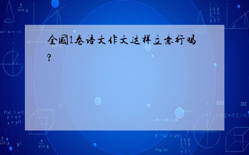 全国1卷语文作文这样立意行吗?