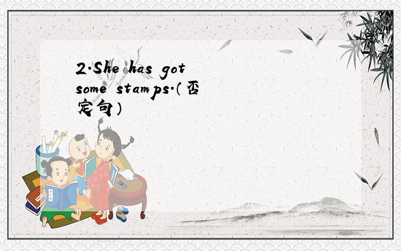 2.She has got some stamps.（否定句）