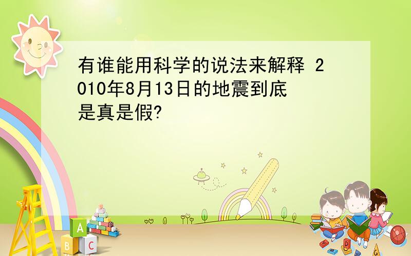 有谁能用科学的说法来解释 2010年8月13日的地震到底是真是假?