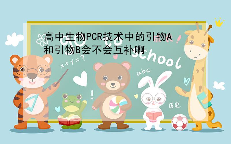 高中生物PCR技术中的引物A和引物B会不会互补啊