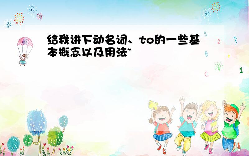 给我讲下动名词、to的一些基本概念以及用法~