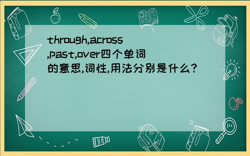 through,across,past,over四个单词的意思,词性,用法分别是什么?