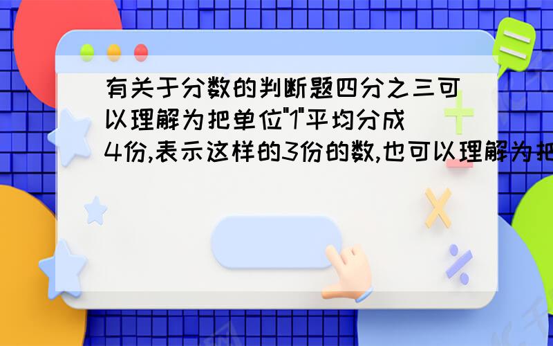 有关于分数的判断题四分之三可以理解为把单位