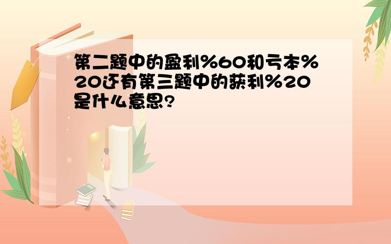 第二题中的盈利％60和亏本％20还有第三题中的获利％20是什么意思?