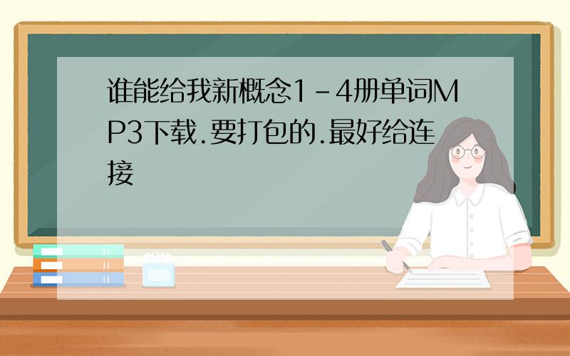 谁能给我新概念1-4册单词MP3下载.要打包的.最好给连接