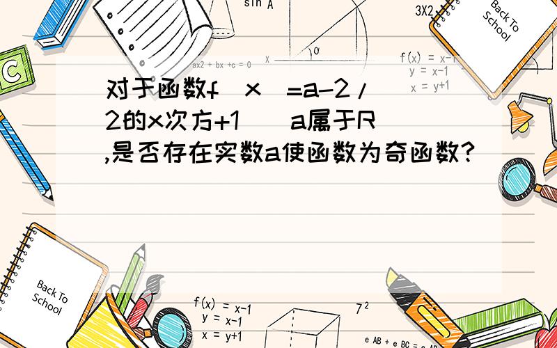 对于函数f(x)=a-2/(2的x次方+1)(a属于R),是否存在实数a使函数为奇函数?