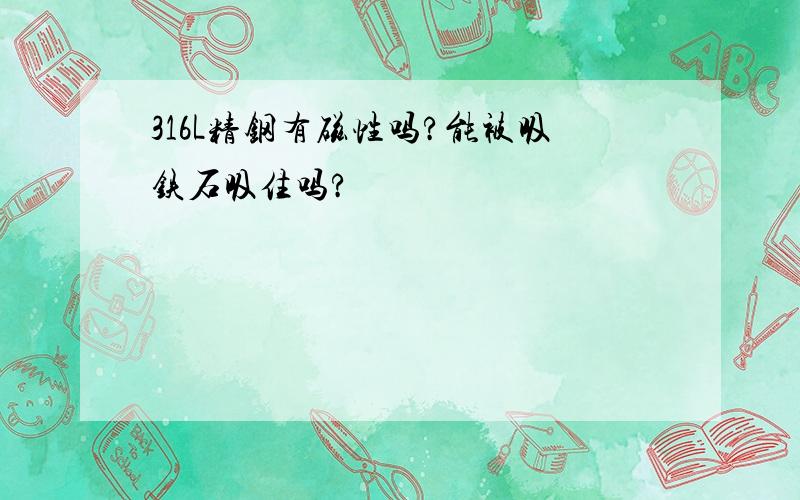 316L精钢有磁性吗?能被吸铁石吸住吗?