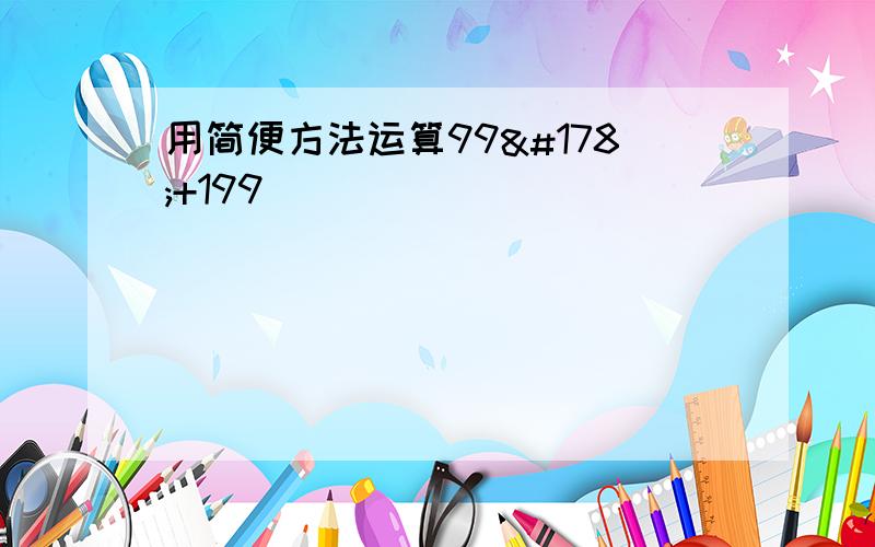 用简便方法运算99²+199