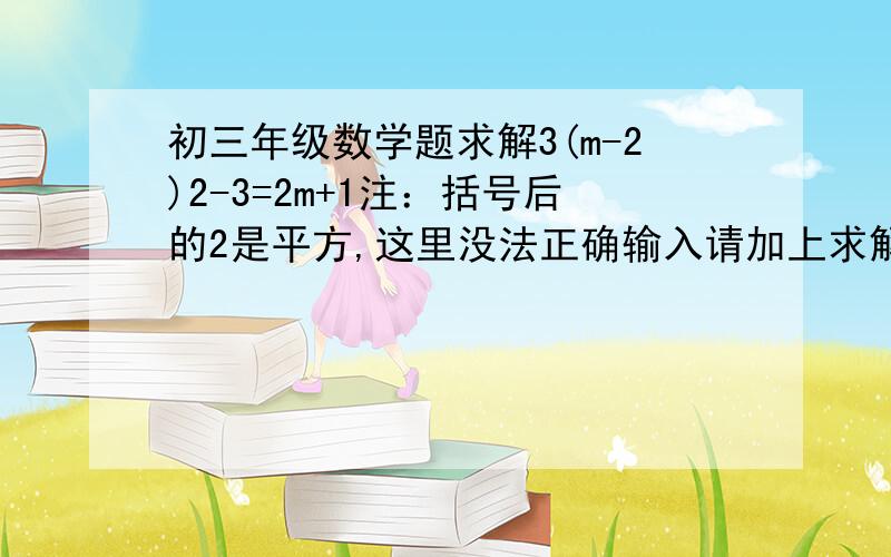 初三年级数学题求解3(m-2)2-3=2m+1注：括号后的2是平方,这里没法正确输入请加上求解过程，谢谢！