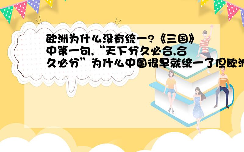 欧洲为什么没有统一?《三国》中第一句,“天下分久必合,合久必分”为什么中国很早就统一了但欧洲没有,就是古罗马还算强大,然