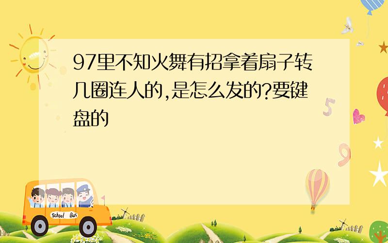 97里不知火舞有招拿着扇子转几圈连人的,是怎么发的?要键盘的